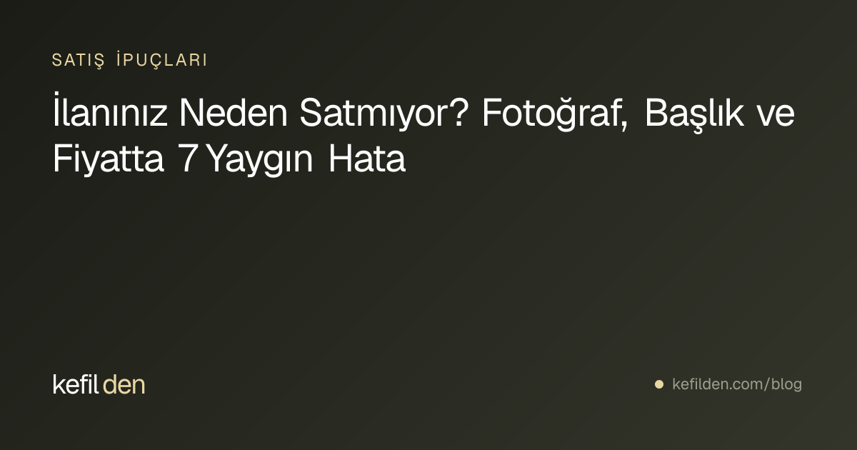 İlanınız Neden Satmıyor? Fotoğraf, Başlık ve Fiyatta 7 Yaygın Hata